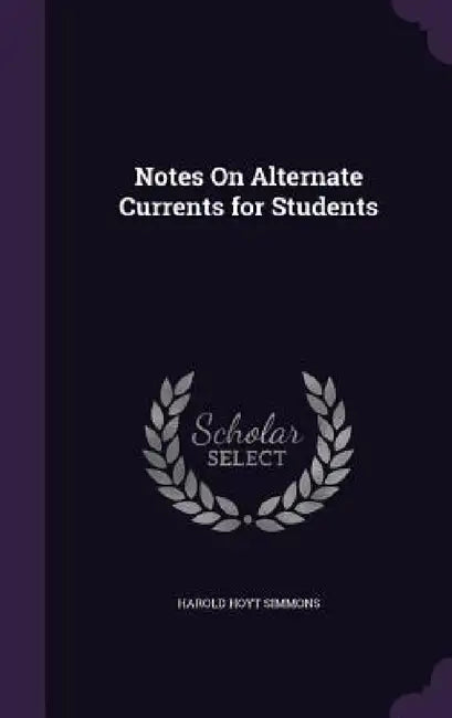 Notes On Alternate Currents for Students by Harold Hoyt Simmons