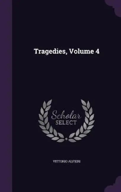Tragedies, Volume 4 by Vittorio Alfieri