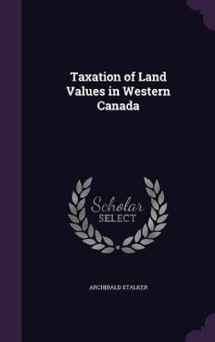 Taxation of Land Values in Western Canada by Archibald Stalker