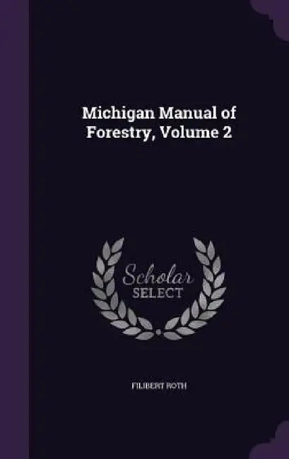 Michigan Manual of Forestry, Volume 2 by Filibert Roth
