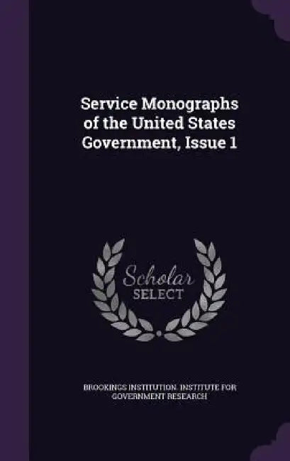 Service Monographs of the United States Government, Issue 1 by Brookings Institution Institute for Gov