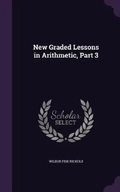New Graded Lessons in Arithmetic, Part 3 by Wilbur Fisk Nichols