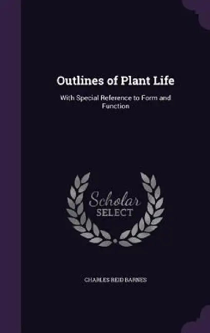 Outlines of Plant Life: With Special Reference to Form and Function by Charles Reid Barnes