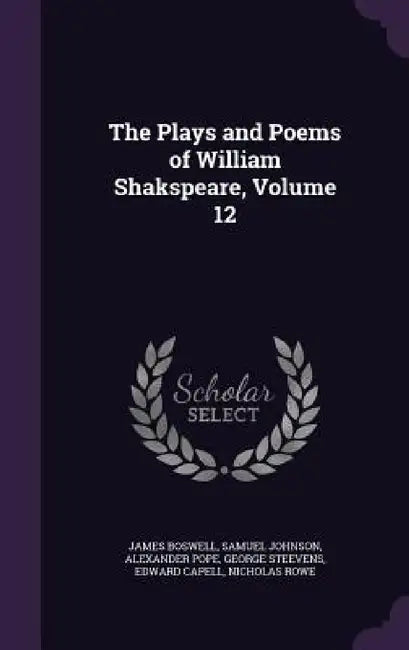 The Plays and Poems of William Shakspeare, Volume 12 by James Boswell, Samuel Johnson, Alexander Pope