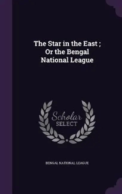 The Star in the East; Or the Bengal National League by Bengal National League