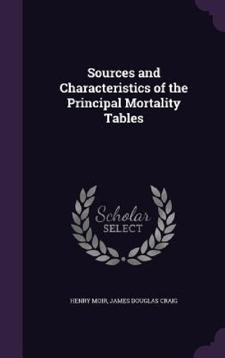 Sources and Characteristics of the Principal Mortality Tables by Henry Moir, James Douglas Craig