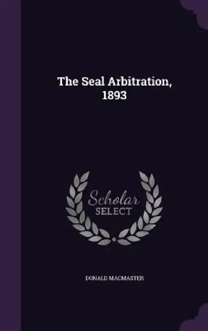 The Seal Arbitration, 1893 by Donald MacMaster