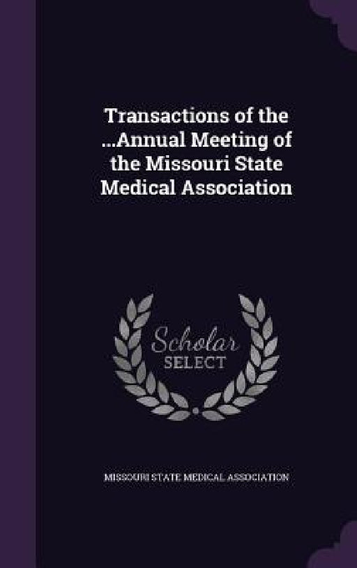 Transactions of the ...Annual Meeting of the Missouri State Medical Association by Missouri State Medical Association