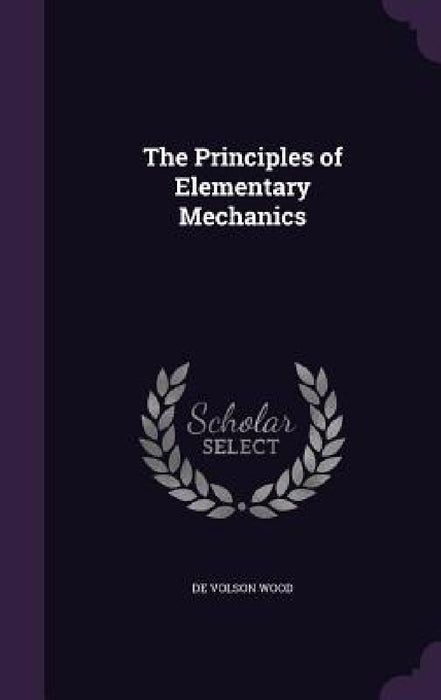 The Principles of Elementary Mechanics by De Volson Wood
