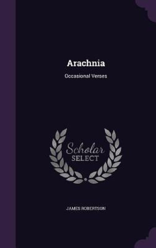 Arachnia: Occasional Verses by James Robertson