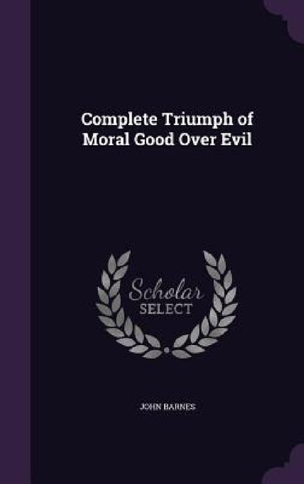 Complete Triumph of Moral Good Over Evil by John Barnes