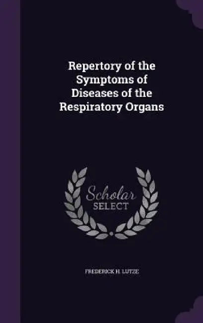 Repertory of the Symptoms of Diseases of the Respiratory Organs by Frederick H. Lutze