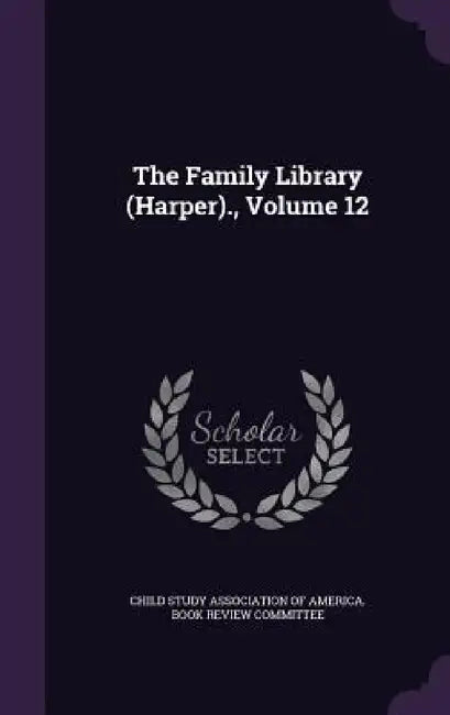 The Family Library (Harper)., Volume 12 by Child Study Association of America Book