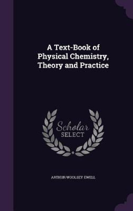 A Text-Book of Physical Chemistry, Theory and Practice by Arthur Woolsey Ewell