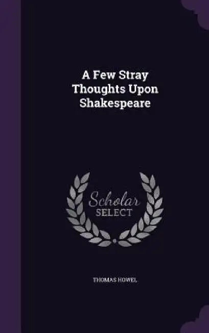 A Few Stray Thoughts Upon Shakespeare by Thomas Howel