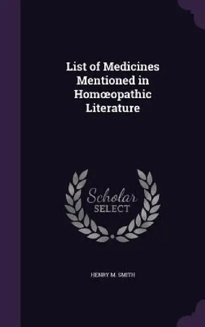 List of Medicines Mentioned in Homoeopathic Literature by Henry M. Smith