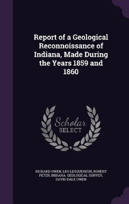 Report of a Geological Reconnoissance of Indiana, Made During the Years 1859 and 1860 by Richard Owen, Leo Lesquereux, Robert Peter