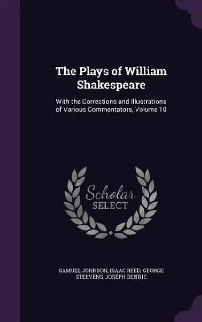 The Plays of William Shakespeare: With the Corrections and Illustrations of Various Commentators, Volume 10 by Samuel Johnson, Isaac Reed, George Steevens