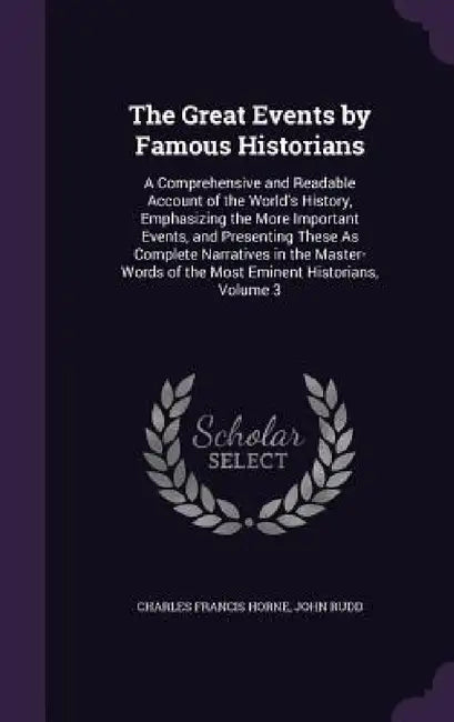 The Great Events by Famous Historians: A Comprehensive and Readable Account of the World's History, Emphasizing the More Important Events, and Present by Charles Francis Horne, John Rudd