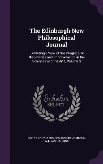 The Edinburgh New Philosophical Journal: Exhibiting a View of the Progressive Discoveries and Improvements in the Sciences and the Arts, Volume 3 by Henry Darwin Rogers, Robert Jameson, William Jardine