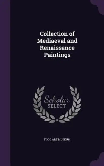 Collection of Mediaeval and Renaissance Paintings by Fogg Art Museum