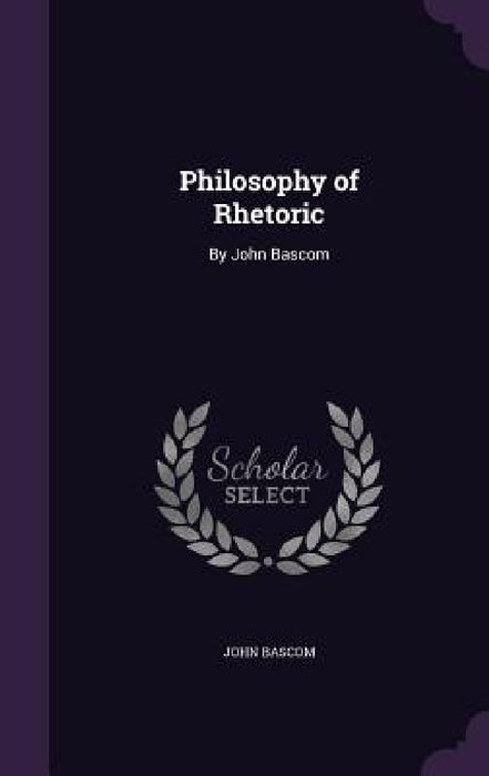 Philosophy of Rhetoric: By John Bascom by John BASCOM