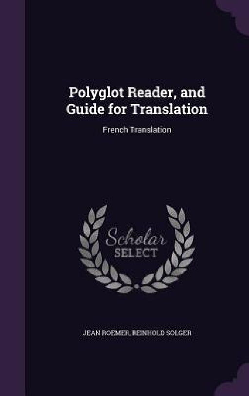 Polyglot Reader, and Guide for Translation: French Translation by Jean Roemer, Reinhold Solger