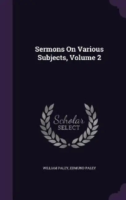 Sermons On Various Subjects, Volume 2 by William Paley, Edmund Paley