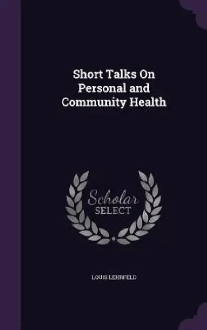Short Talks On Personal and Community Health by Louis Lehrfeld