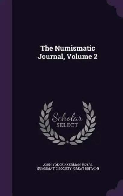 The Numismatic Journal, Volume 2 by John Yonge Akerman, Royal Numismatic Society (Great Britain)