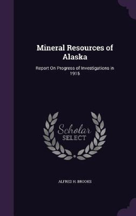 Mineral Resources of Alaska: Report On Progress of Investigations in 1915 by Alfred H. Brooks