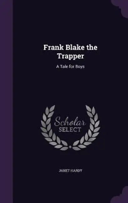 Frank Blake the Trapper: A Tale for Boys by Janet Hardy