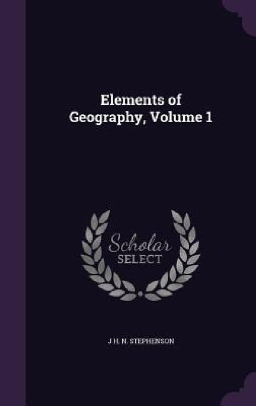 Elements of Geography, Volume 1 by J. H. N. Stephenson
