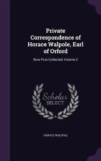 Private Correspondence of Horace Walpole, Earl of Orford: Now First Collected, Volume 2 by Horace Walpole