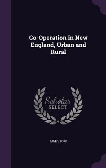 Co-Operation in New England, Urban and Rural by James Ford