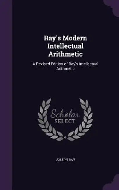 Ray's Modern Intellectual Arithmetic: A Revised Edition of Ray's Intellectual Arithmetic by Joseph Ray