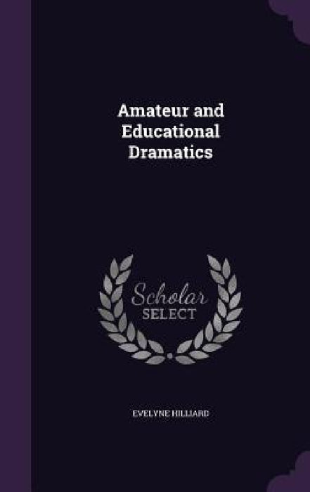 Amateur and Educational Dramatics by Evelyne Hilliard