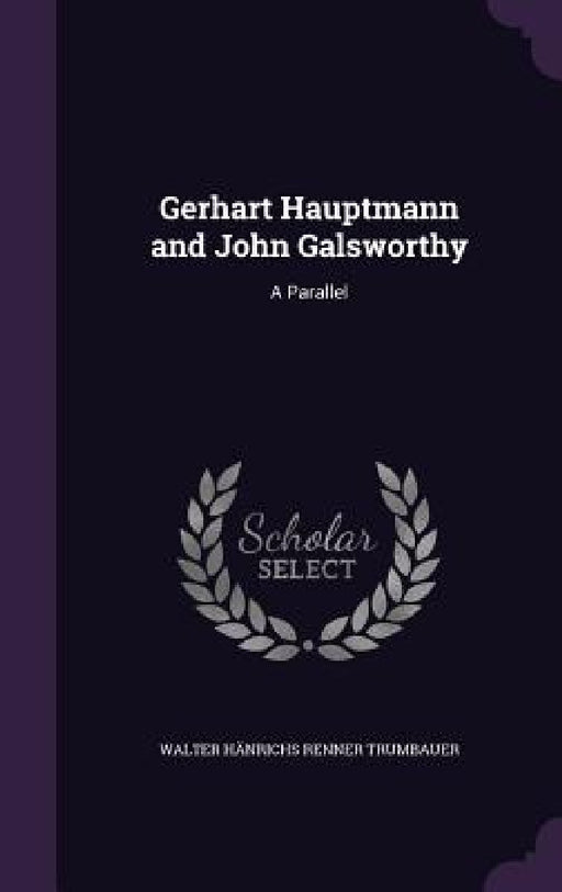 Gerhart Hauptmann and John Galsworthy: A Parallel by Walter Hänrichs Renner Trumbauer