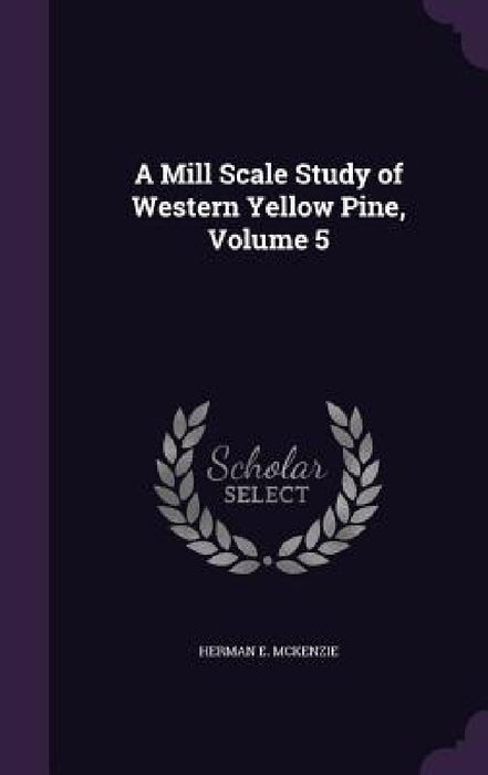A Mill Scale Study of Western Yellow Pine, Volume 5 by Herman E. McKenzie