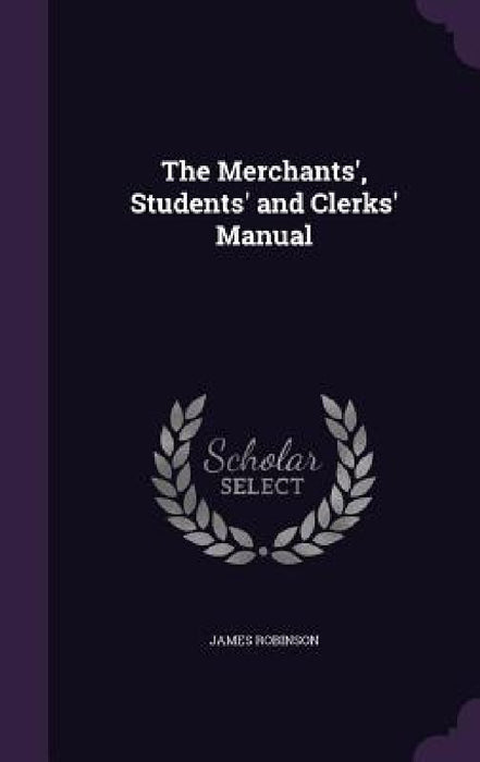 The Merchants', Students' and Clerks' Manual by James Robinson
