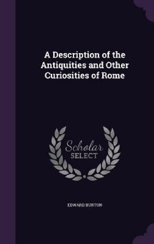 A Description of the Antiquities and Other Curiosities of Rome by Edward Burton