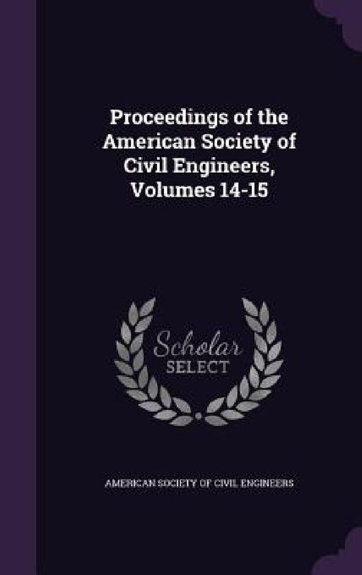 Proceedings of the American Society of Civil Engineers, Volumes 14-15 by American Society of Civil Engineers