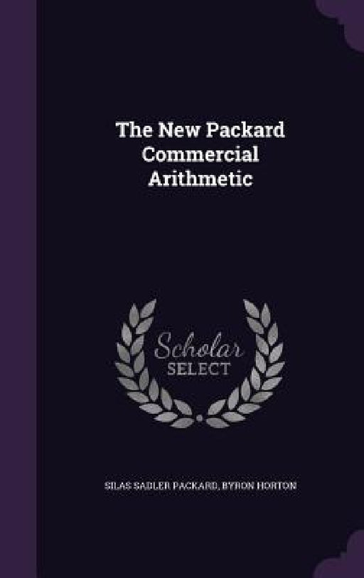The New Packard Commercial Arithmetic by Silas Sadler Packard, Byron Barnes Horton