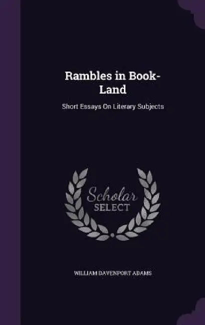 Rambles in Book-Land: Short Essays On Literary Subjects by William Davenport Adams