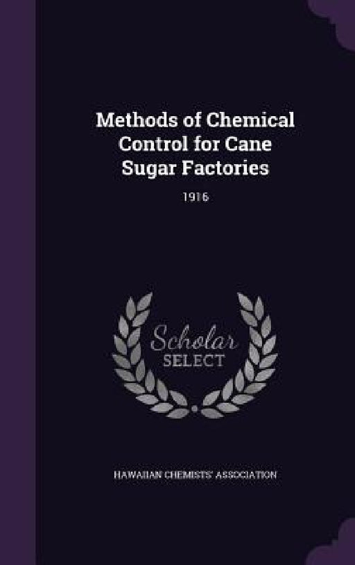Methods of Chemical Control for Cane Sugar Factories: 1916 by Hawaiian Chemists' Association