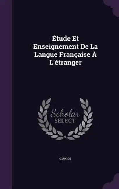 Étude Et Enseignement De La Langue Française À L'étranger by C. Bigot