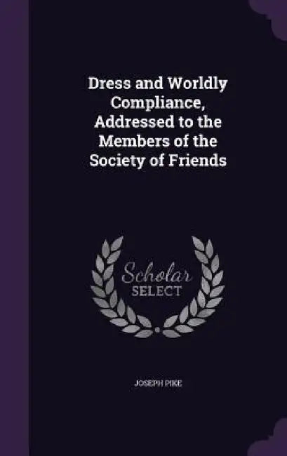 Dress and Worldly Compliance, Addressed to the Members of the Society of Friends by Joseph Pike