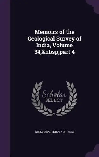 Memoirs of the Geological Survey of India, Volume 34, part 4 by Geological Survey of India