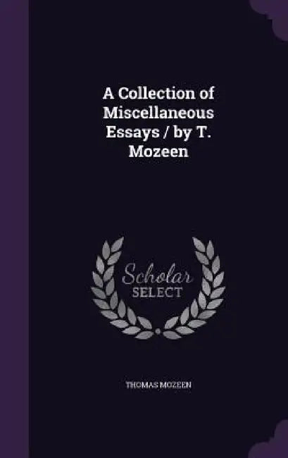 A Collection of Miscellaneous Essays / by T. Mozeen by Thomas Mozeen