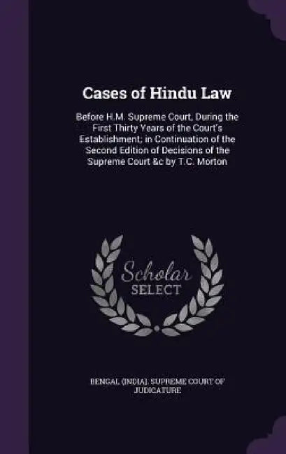 Cases of Hindu Law: Before H.M. Supreme Court, During the First Thirty Years of the Court's Establishment; in Continuation of the Second E by Bengal (India) Supreme Court of Judicat